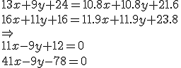 13x+9y+24=10.8x+10.8y+21.6\\16x+11y+16=11.9x+11.9y+23.8\\\Rightarrow\\11x-9y+12=0\\41x-9y-78=0